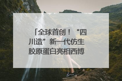 全球首创！“四川造”新一代仿生胶原蛋白亮相西博会｜探馆西博会