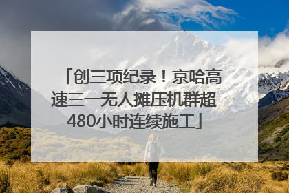 创三项纪录！京哈高速三一无人摊压机群超480小时连续施工