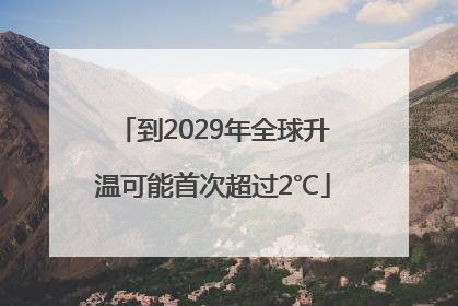 到2029年全球升温可能首次超过2℃