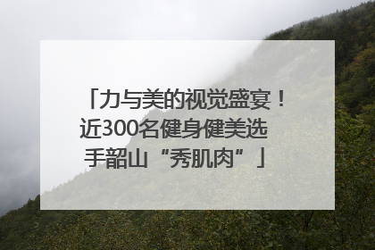 力与美的视觉盛宴！近300名健身健美选手韶山“秀肌肉”