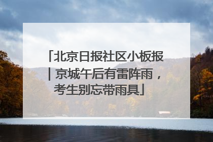 北京日报社区小板报｜京城午后有雷阵雨，考生别忘带雨具