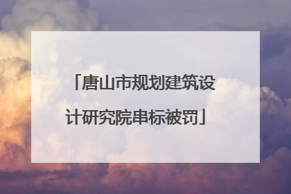 唐山市规划建筑设计研究院串标被罚
