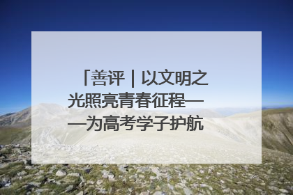 善评｜以文明之光照亮青春征程——为高考学子护航新时代成长之路