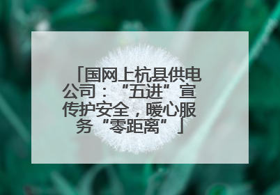 国网上杭县供电公司：“五进”宣传护安全，暖心服务“零距离”