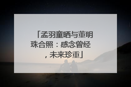 孟羽童晒与董明珠合照：感念曾经，未来珍重