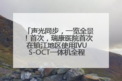 声光同步，一览全景！首次，瑞康医院首次在镇江地区使用IVUS-OCT一体机全程指导冠脉介入手术
