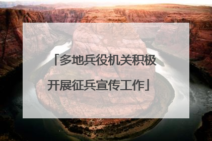 多地兵役机关积极开展征兵宣传工作