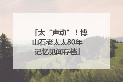 太“声动”！博山石老太太80年记忆见闻存档