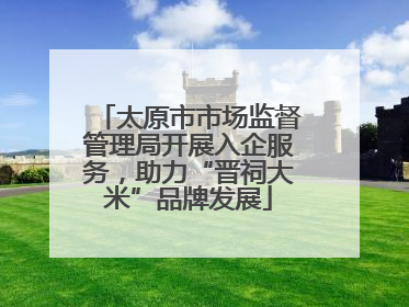 太原市市场监督管理局开展入企服务，助力“晋祠大米”品牌发展