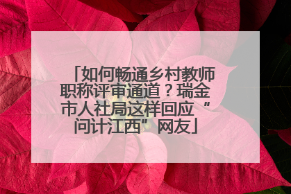 如何畅通乡村教师职称评审通道？瑞金市人社局这样回应“问计江西”网友