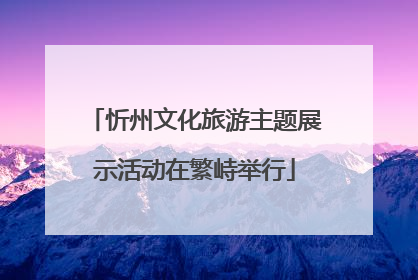 忻州文化旅游主题展示活动在繁峙举行