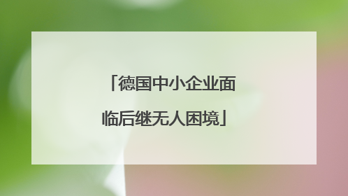 德国中小企业面临后继无人困境