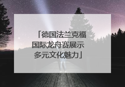 德国法兰克福国际龙舟赛展示多元文化魅力