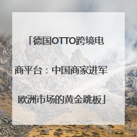 德国OTTO跨境电商平台：中国商家进军欧洲市场的黄金跳板