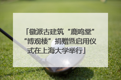 徽派古建筑“鹿鸣堂”“博观楼”捐赠暨启用仪式在上海大学举行