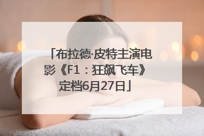 布拉德·皮特主演电影《F1：狂飙飞车》定档6月27日