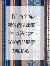 广西全面加强涉侨法律服务 以法治之光护侨益聚侨力暖侨心