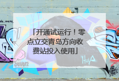 开通试运行！零点立交青岛方向收费站投入使用