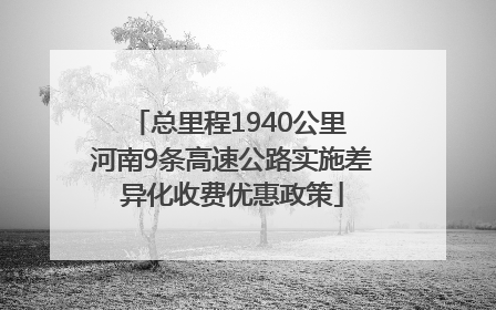 总里程1940公里 河南9条高速公路实施差异化收费优惠政策
