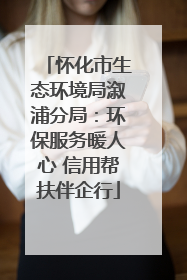 怀化市生态环境局溆浦分局：环保服务暖人心 信用帮扶伴企行