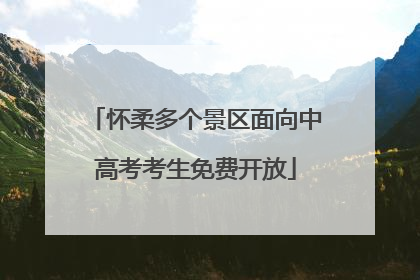怀柔多个景区面向中高考考生免费开放