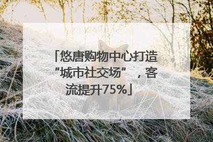 悠唐购物中心打造“城市社交场”，客流提升75%