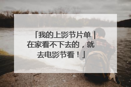 我的上影节片单｜在家看不下去的，就去电影节看！