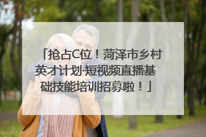 抢占C位！菏泽市乡村英才计划·短视频直播基础技能培训招募啦！