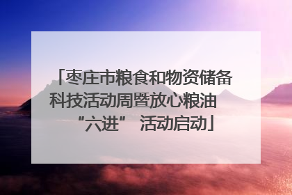 枣庄市粮食和物资储备科技活动周暨放心粮油 “六进” 活动启动