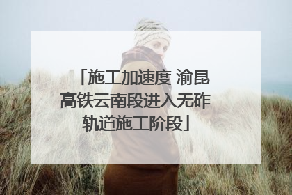 施工加速度 渝昆高铁云南段进入无砟轨道施工阶段