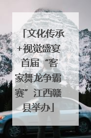 文化传承+视觉盛宴 首届“客家舞龙争霸赛”江西赣县举办