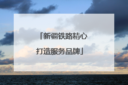 新疆铁路精心打造服务品牌