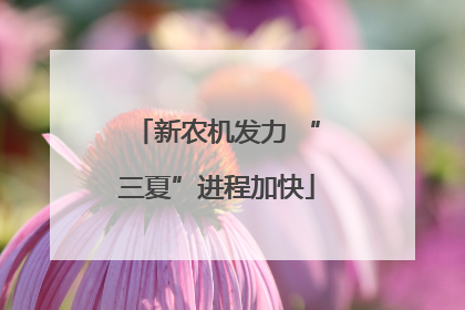 新农机发力 “三夏”进程加快
