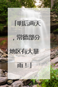 明后两天，常德部分地区有大暴雨！