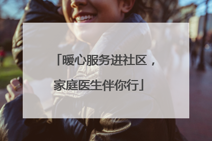 暖心服务进社区，家庭医生伴你行