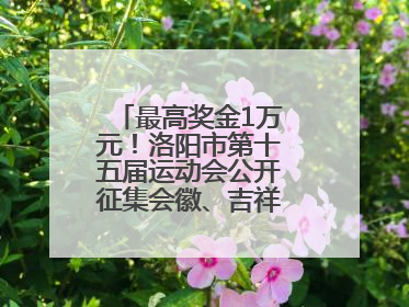 最高奖金1万元！洛阳市第十五届运动会公开征集会徽、吉祥物、主题口号