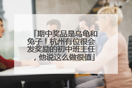 期中奖品是乌龟和兔子！杭州有位很会发奖励的初中班主任，他说这么做很值