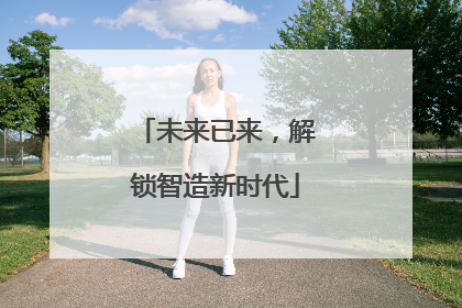 未来已来，解锁智造新时代
