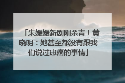 朱媛媛新剧刚杀青！黄晓明：她甚至都没有跟我们说过患癌的事情