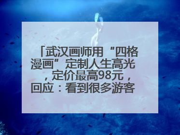 武汉画师用“四格漫画”定制人生高光，定价最高98元，回应：看到很多游客去韩国体验