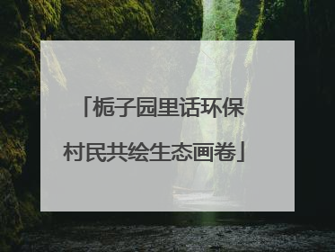 栀子园里话环保 村民共绘生态画卷