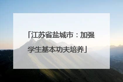 江苏省盐城市：加强学生基本功夫培养