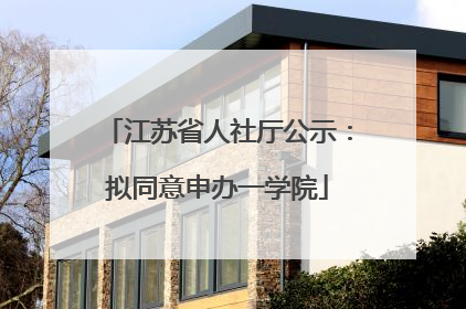 江苏省人社厅公示：拟同意申办一学院
