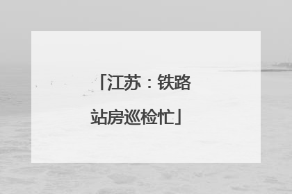江苏：铁路站房巡检忙