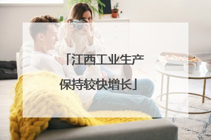 江西工业生产保持较快增长