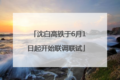 沈白高铁于6月1日起开始联调联试
