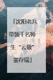 沈阳老兵带领千名师生“云敬”董存瑞