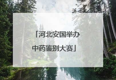 河北安国举办中药鉴别大赛