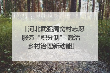 河北武强周窝村志愿服务“积分制” 激活乡村治理新动能