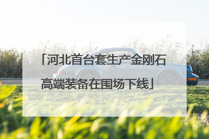 河北首台套生产金刚石高端装备在围场下线